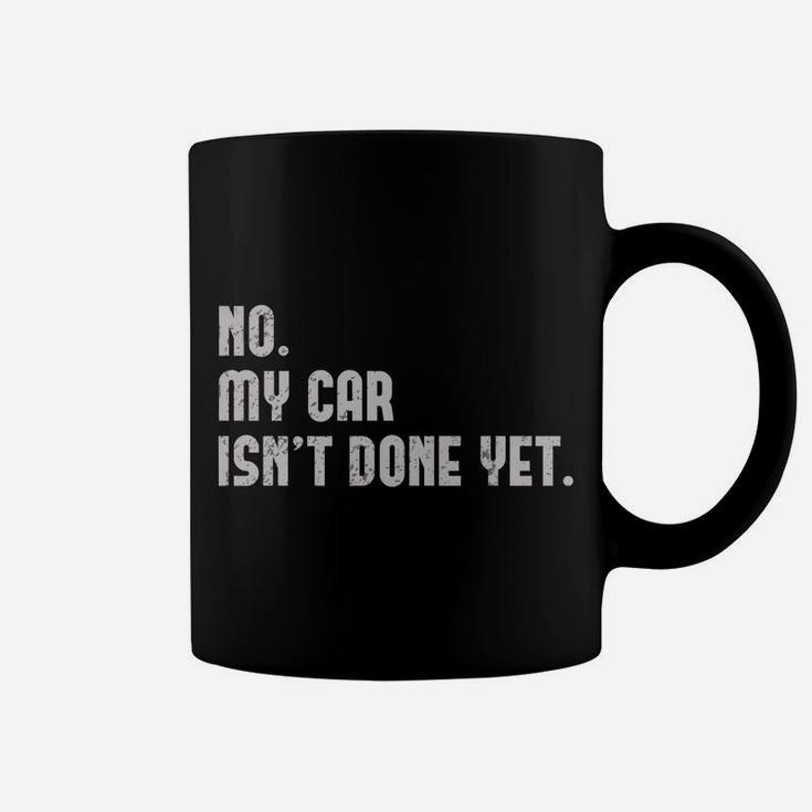 No, My Car Isn't Done Yet Funny Car Mechanic Auto Enthusiast Coffee Mug