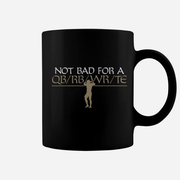 Not Bad For A Qb Rb Wr Te Coffee Mug