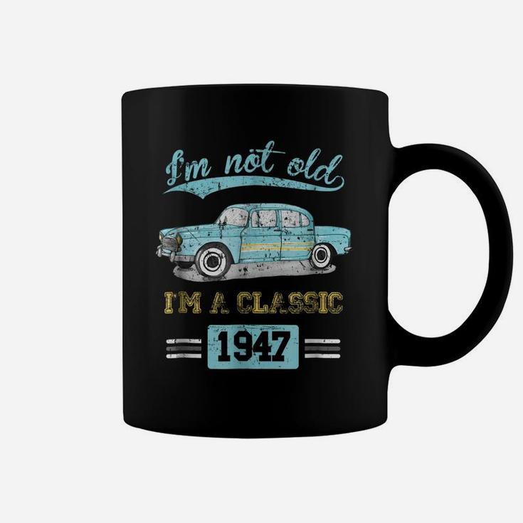 Not Old Classic Born And Made In 1947 Birthday Gifts Tshirt Coffee Mug