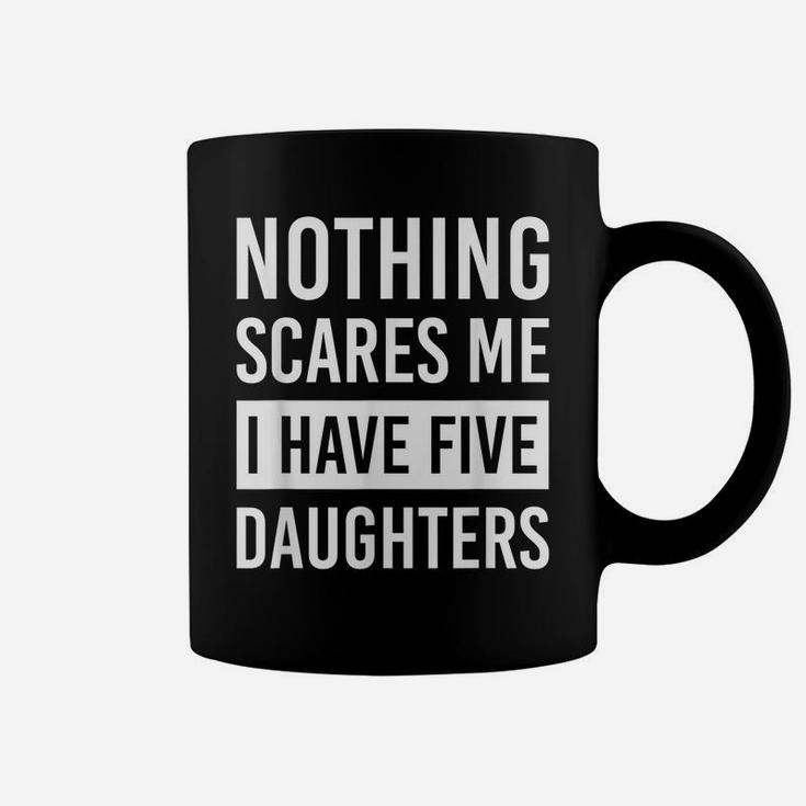 Nothing Scares Me I Have Five Daughters Fathers Day Dad Gift Coffee Mug