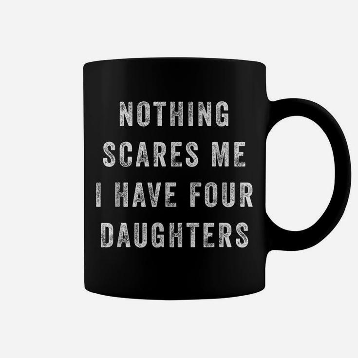 Nothing Scares Me I Have Four Daughters Funny Fathers Day Coffee Mug