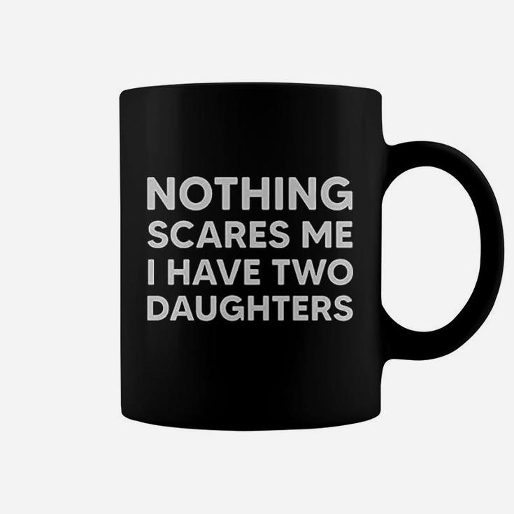 Nothing Scares Me I Have Two Daughters Funny Dad Daddy Men Coffee Mug