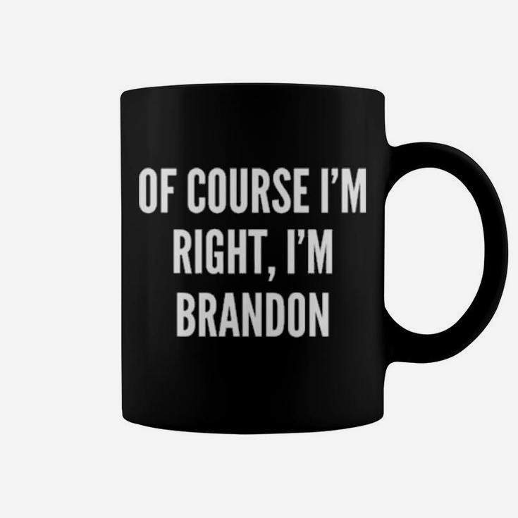Of Course I'm Right I'm Brandon Coffee Mug