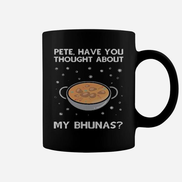 Pete Have You Thought About My Bhunas Coffee Mug