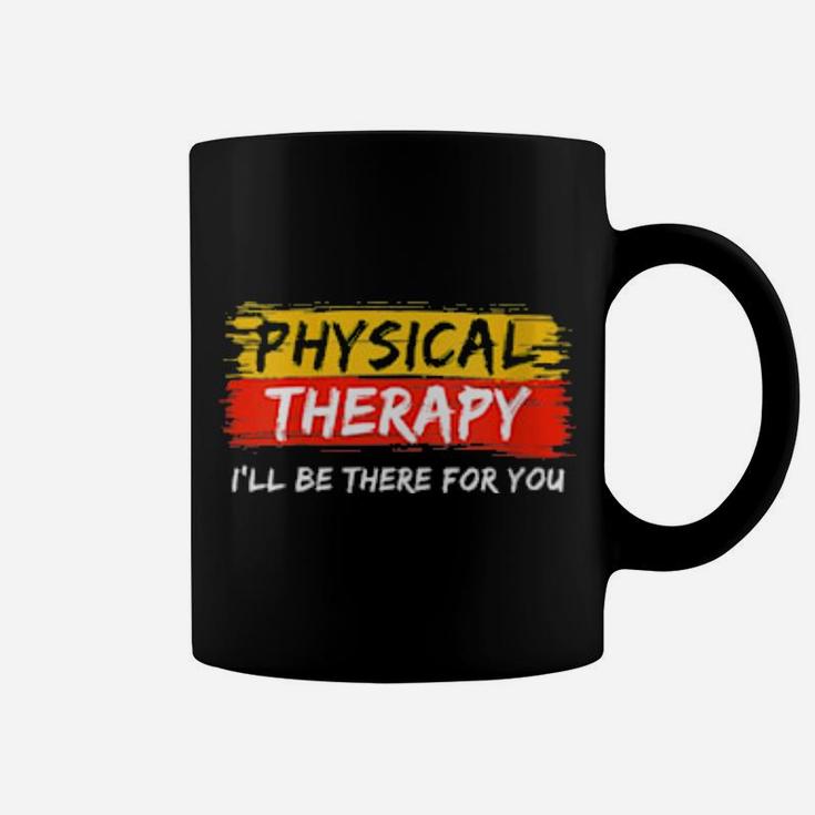 Physical Therapy I Will Be There For You Therapist Coffee Mug