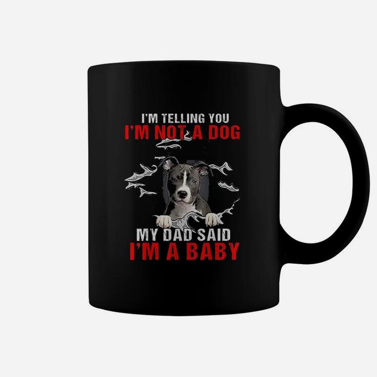 Pitbull I Am Telling You I Am Not A Dog My Dad Said I Am A Baby Coffee Mug