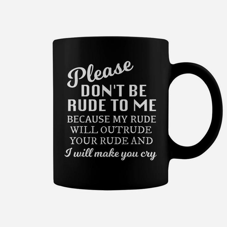 Please Dont Be Rude To Me Funny Sarcastic Quotes For Women Coffee Mug