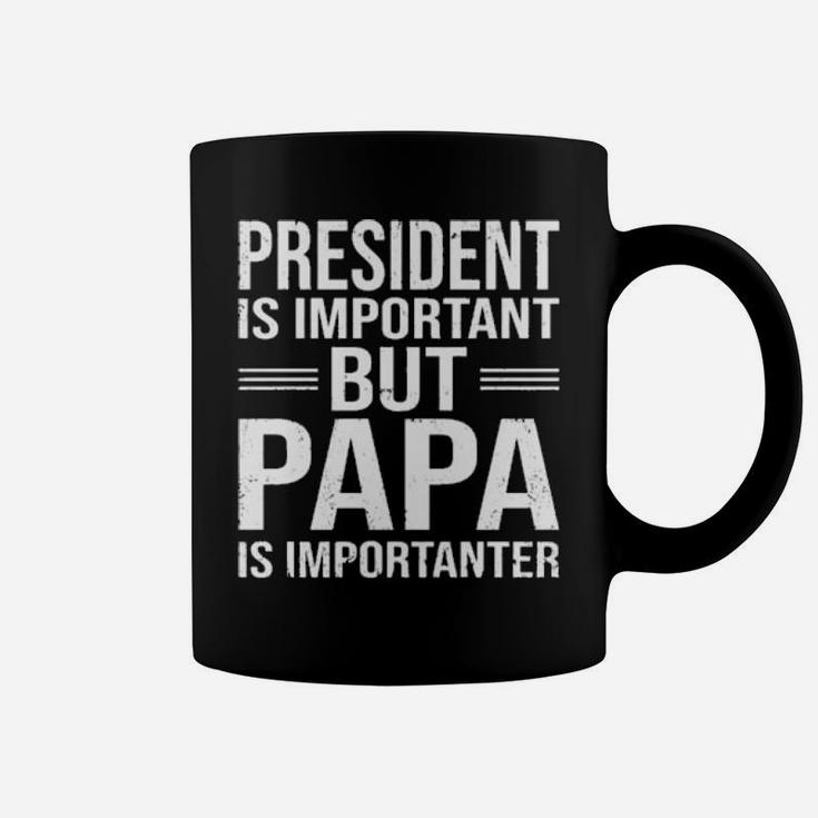 President Is Important But Papa Is Importanter Coffee Mug