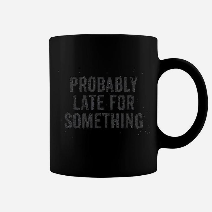 Probably Late For Something Funny Quote Message Saying Coffee Mug