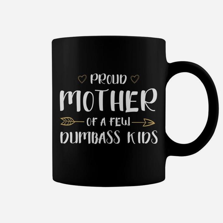 Proud Mother Of A Few Dumbass Kids Happy Mom Life Hoodie Coffee Mug
