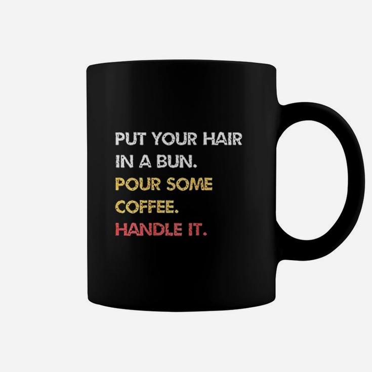 Put Your Hair In A Bun Pour Some Coffee Handle It Coffee Mug