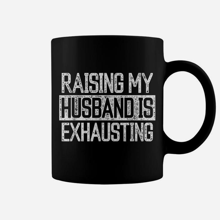 Raising My Husband Is Exhausting Joke Wife Funny Saying Coffee Mug