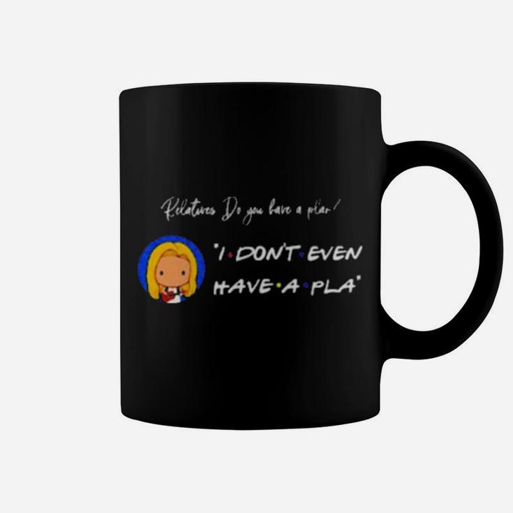Relatives Do You Have A Plan I Dont Even Have A Pla Coffee Mug
