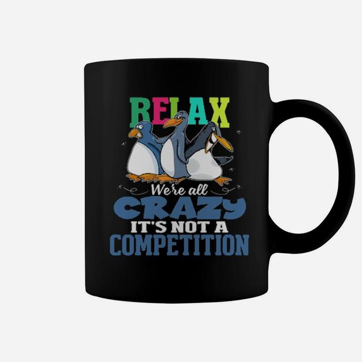 Relax We're All Crazy It's Not A Competition Coffee Mug