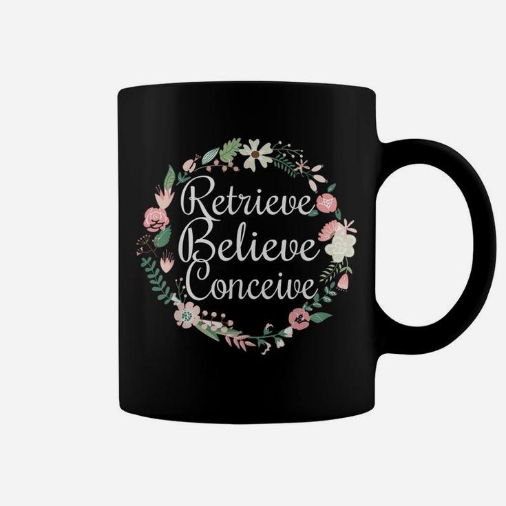 Retrieve Believe Conceive Shirt Infertility Ivf Flower Coffee Mug