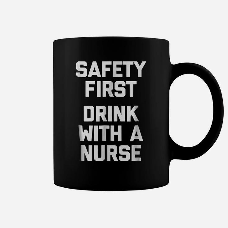 Safety First, Drink With A Nurse  Funny Saying Humor Coffee Mug