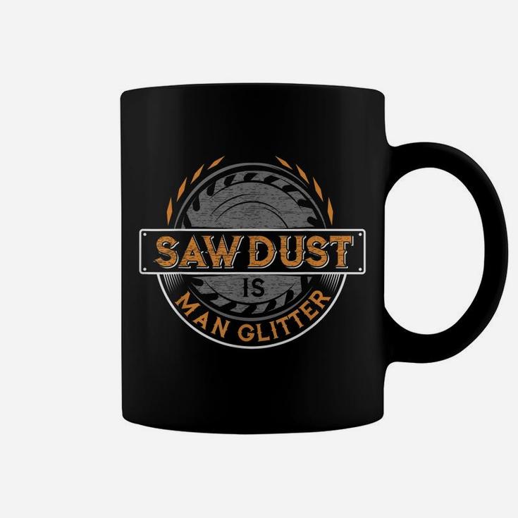 Sawdust Is Man Glitter  For Woodworkers & Carpenters Coffee Mug