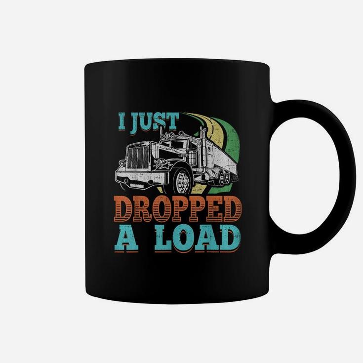 Semi Truck Driver I Just Dropped A Load Trucker T Shirt Coffee Mug