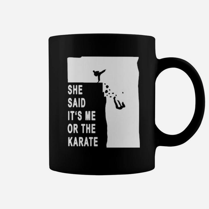 She Said It's Me Or The Karate Coffee Mug