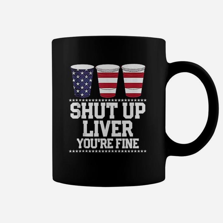 Shut Up Liver You Are Fine Coffee Mug