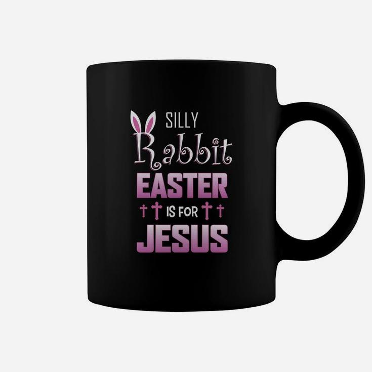 Silly Rabbit Easter Is For Jesus For Easters Coffee Mug