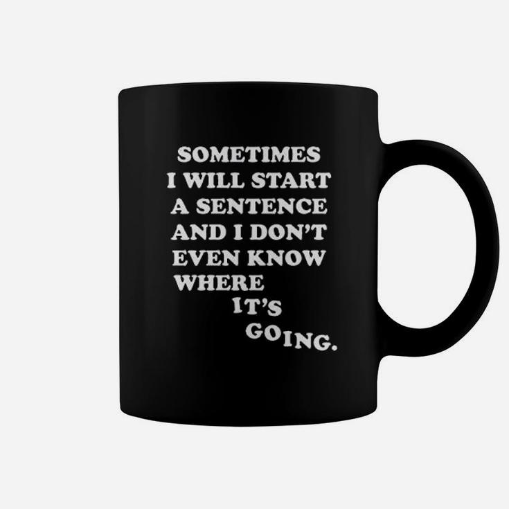 Sometimes I Will Start A Sentence And I Do Not Even Know Where It Is Going Coffee Mug
