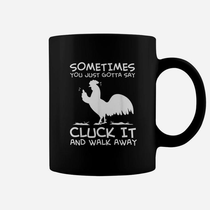 Sometimes You Just Gotta Say Cluck It And Walk Away Coffee Mug