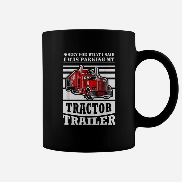 Sorry For What I Said I Was Parking My Tractor Trailer Coffee Mug