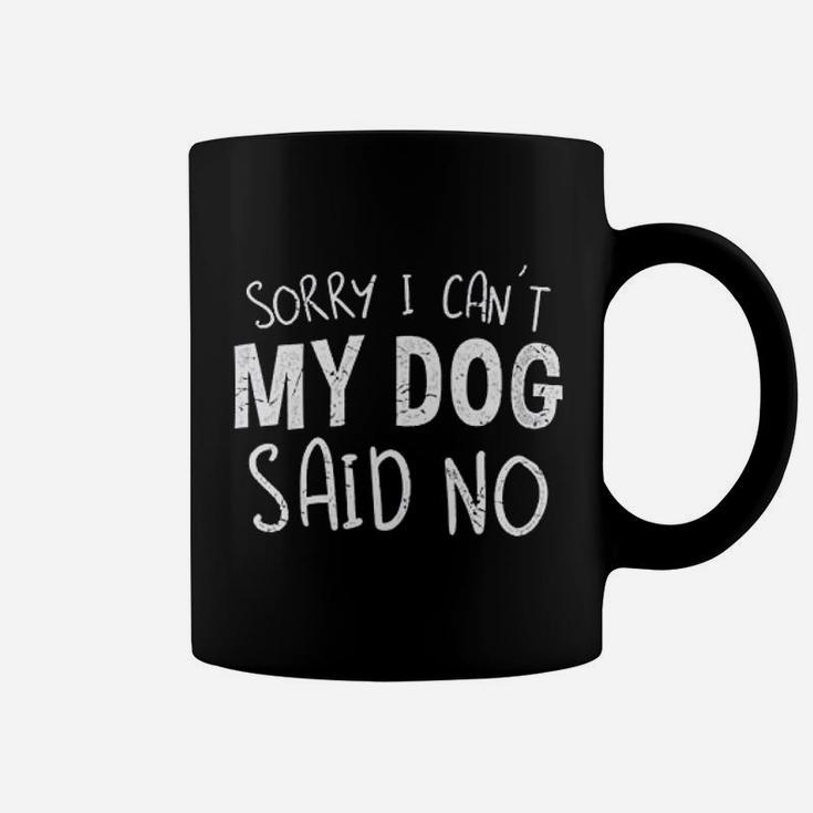 Sorry I Can Not My Dog Said No Coffee Mug