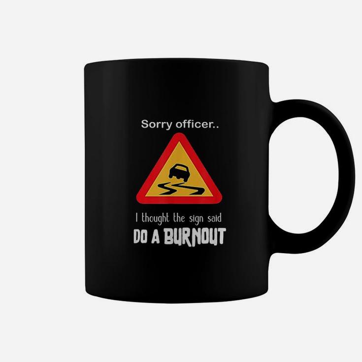 Sorry Officer I Thought The Sign Said Do A Burnout Coffee Mug
