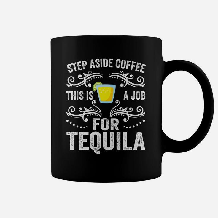 Step Aside Coffee This Is A Job For Tequila Funny Alcoholic Coffee Mug