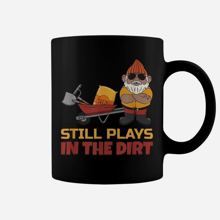 Still Plays In The Dirt - Funny Gnome Coffee Mug