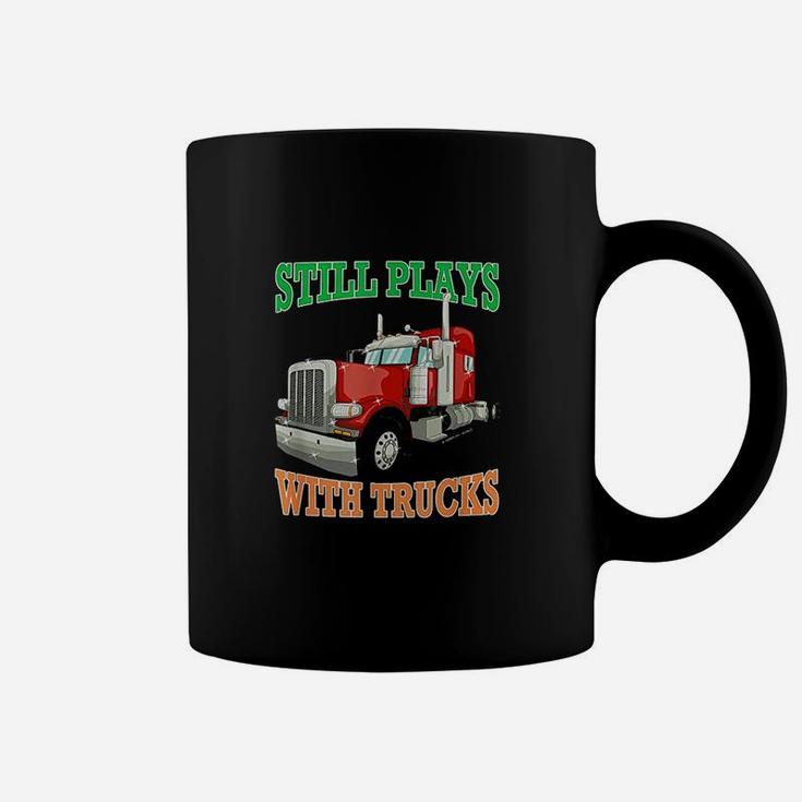 Still Plays With Trucks Semi Truck Trucker Gift Coffee Mug