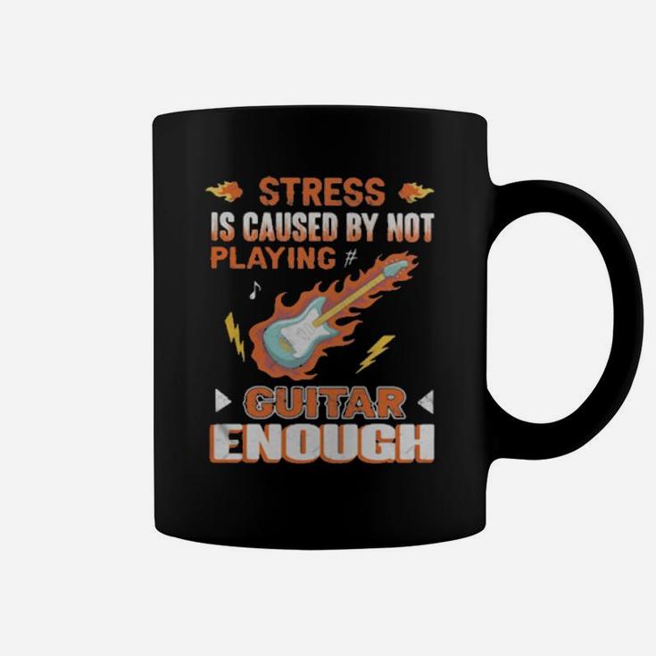 Stress Is Caused By Not Playing Guitar Enough Coffee Mug
