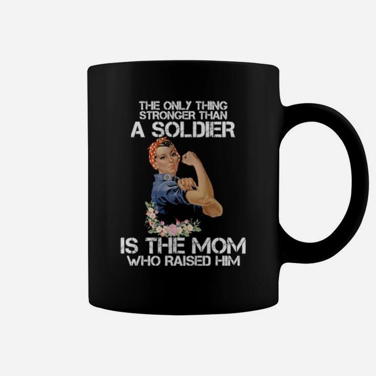 Stronger Than A Soldier Is The Mom Who Raised Him Coffee Mug