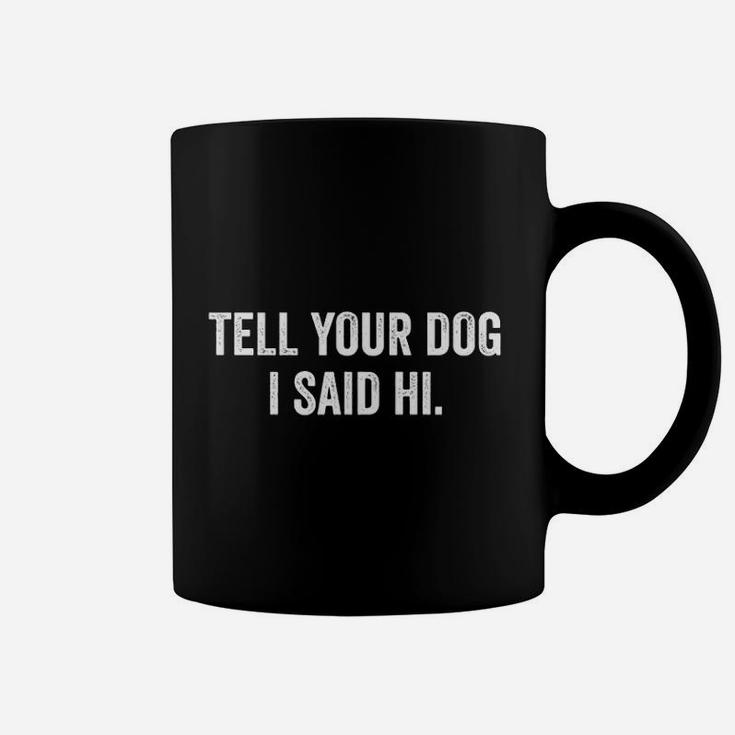 Tell Your Dog I Said Hi Funny Pet Puppy Lover Coffee Mug