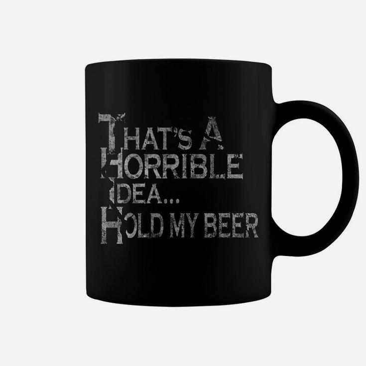 That's A Horrible Idea Hold My Beer Drinking Funny Country Coffee Mug