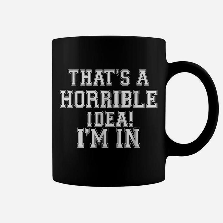 That's A Horrible Idea I'm Inwhat Time Funny Gift T Shirt Coffee Mug