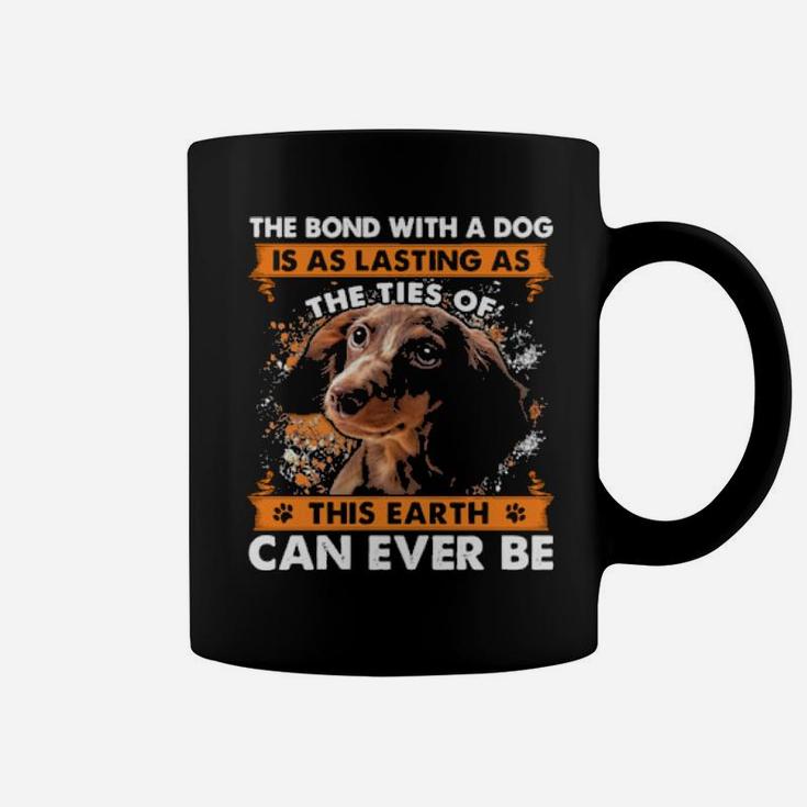 The Bond With A Dog Is As Lasting As The Ties Of This Earth Can Ever Be Coffee Mug