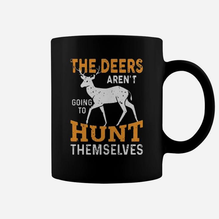 The Deers Arent Going To Hunt Themselves Coffee Mug