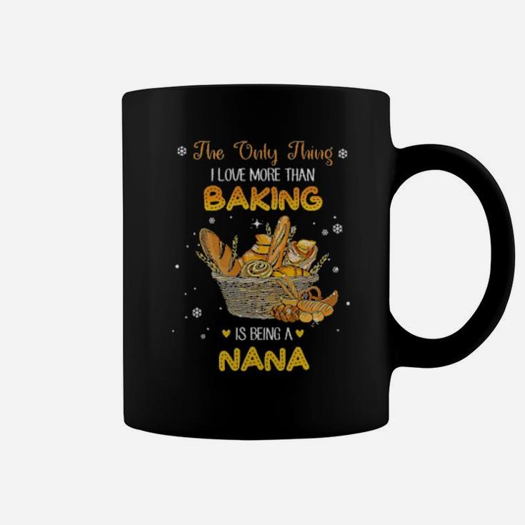 The Only Thing I Love More Than Baking Is Being A Nana Coffee Mug