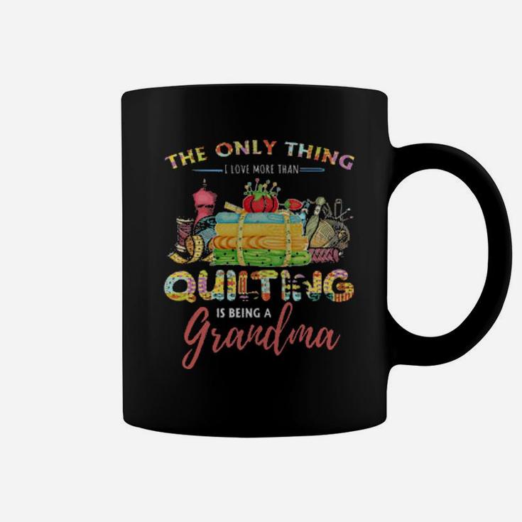 The Only Thing I Love More Than Quilting Is Being A Grandma Coffee Mug