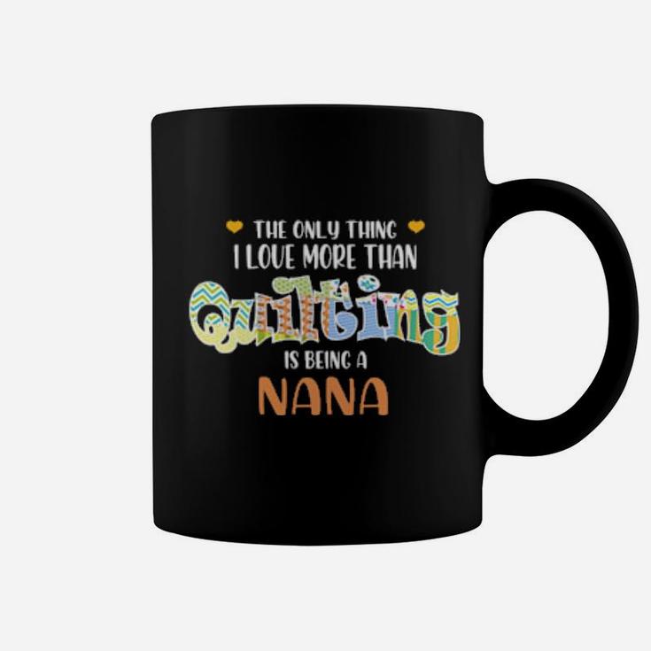 The Only Thing I Love Than Quilting Is Being A Nana Coffee Mug