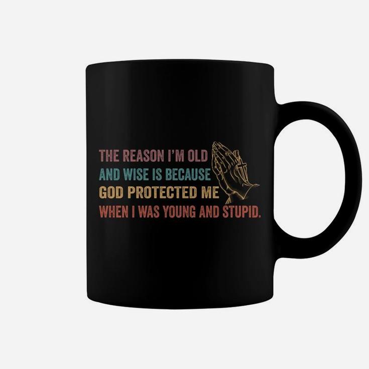The Reason I'm Old And Wise Is Because God Protected Me Sweatshirt Coffee Mug