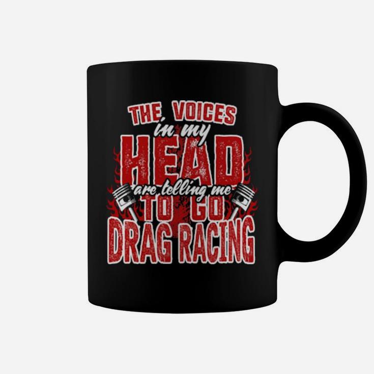 The Voices In My Head Are Telling Me To Go Drag Racing Coffee Mug