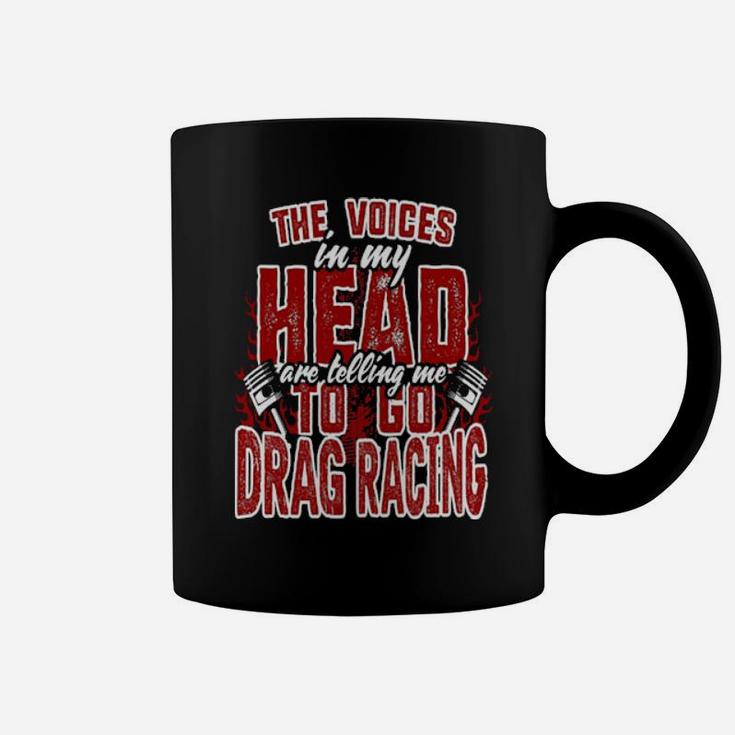 The Voices In My Head Are Telling Me To Go Drag Racing Coffee Mug