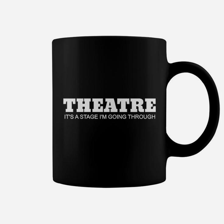 Theatre It Is A Stage I Am Going Through Coffee Mug