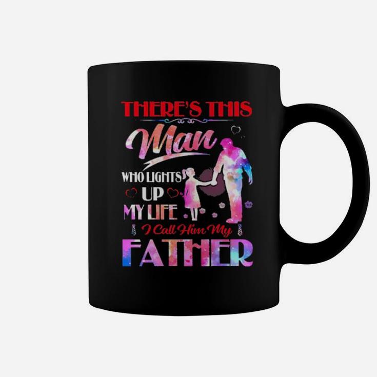 There's This Man Who Lights Up My Life I Call Him My Father Coffee Mug
