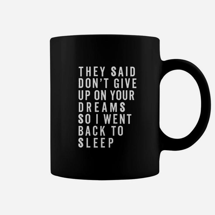 They Said Dont Give Up On Your Dreams So I Went Back To Sleep Coffee Mug