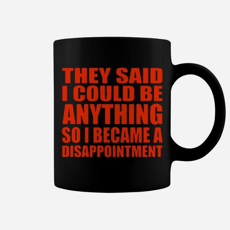 They Said I Could Be Anything So I Became A Disappointment Coffee Mug